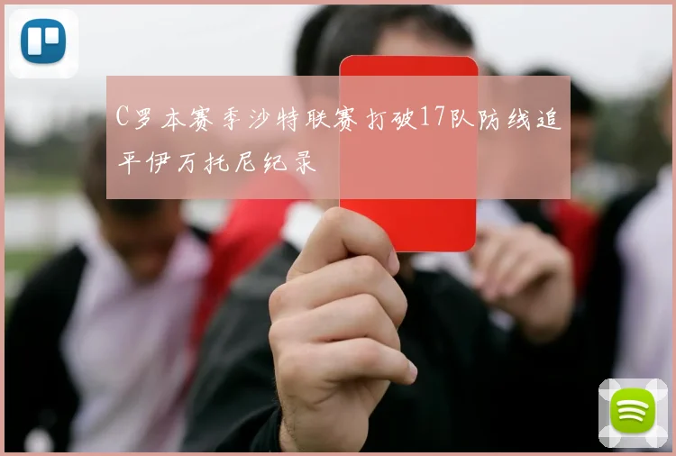 C罗本赛季沙特联赛打破17队防线追平伊万托尼纪录